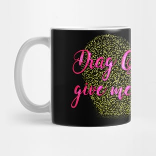 Drag Queens give me Life! Mug